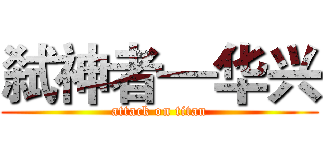 弑神者—华兴 (attack on titan)
