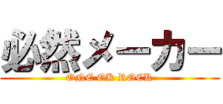 必然メーカー (ONE OK ROCK)