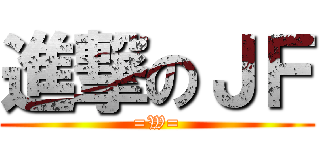 進撃のＪＦ (=W=)