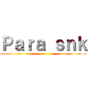 Ｐａｒａ ｓｎｋ ()