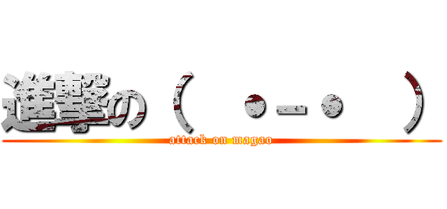 進撃の（  ˙－˙  ） (attack on magao)