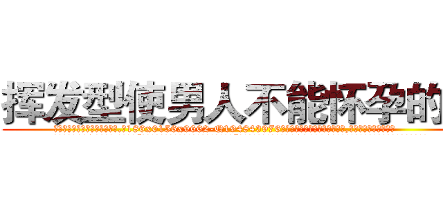 挥发型使男人不能怀孕的药 (挥发型使男人不能怀孕的药【电.话186x0156x9662-Q194843976林氏药业】我们做的是长期生意,靠的是老客户长期支持
参考消息网2月20日报道 韩媒称，“剩女多、离婚率高的城市，房价一定会上涨。”这是中国经济学家金岩石2016年12月参加在上海举行的房地产相关论坛时说的话。
)