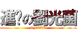 進擊の劉光菌 (GFEAR)