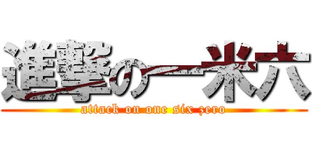 進撃の一米六 (attack on one six zero)