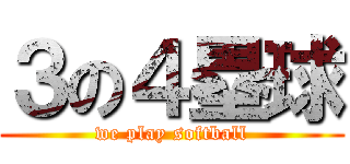 ３の４塁球 (we play softball)