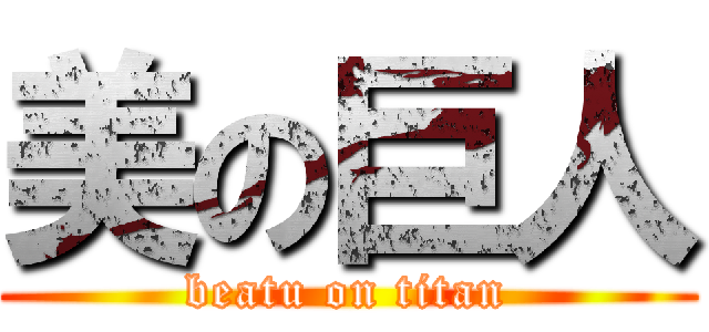 美の巨人 (beatu on titan)