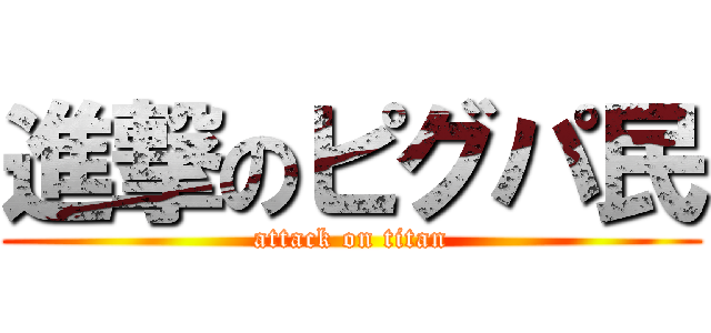 進撃のピグパ民 (attack on titan)