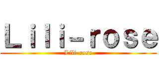 Ｌｉｌｉ－ｒｏｓｅ (Lili-rose)