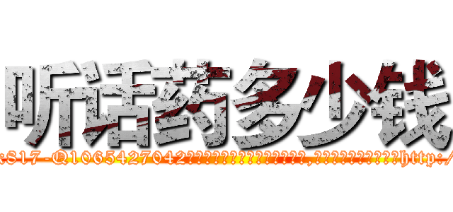 听话药多少钱 (听话药多少钱【电-151x68344x817-Q1065427042元吉药业】我们做的是长期生意,靠的是老客户长期支持http://sngk.net/jfFRlg

参考消息网我们做的是长期生意,靠的是老客户长期支持也许我们早该意识到，就连鲍勃·霍斯金斯（金球奖戏剧类电影男主角 
)