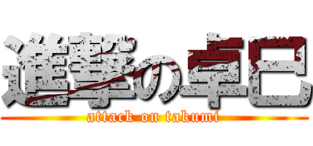 進撃の卓巳 (attack on takumi)