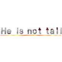 Ｈｅ ｉｓ ｎｏｔ ｔａｌｌ (karehatibi)