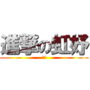 進撃の虹妤 (矮額)