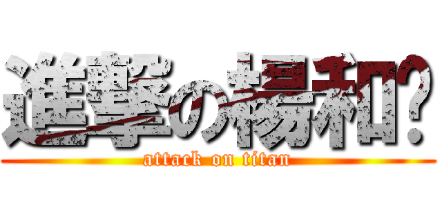 進撃の楊和昣 (attack on titan)