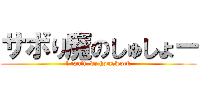 サボり魔のしゅしょー (l can\'t  do homework)