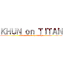 ＫＨＵＮ ｏｎ ＴＩＴＡＮ (KHUNSUKSA ON TITAN)