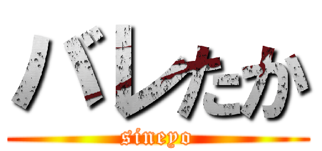 バレたか (sineyo)