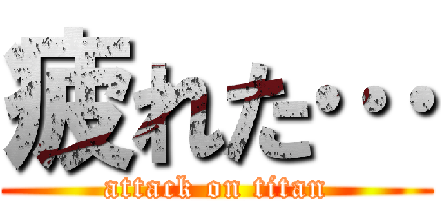 疲れた… (attack on titan)
