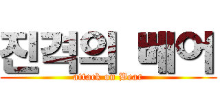 진격의 베어 (attack on Bear)