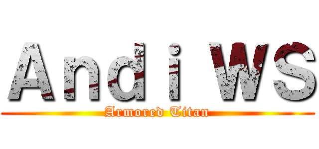 Ａｎｄｉ ＷＳ (Armored Titan)