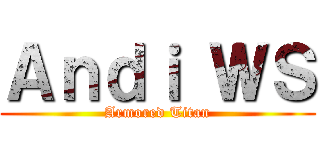 Ａｎｄｉ ＷＳ (Armored Titan)