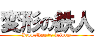 変形の鉄人 (Iron Man to deform)