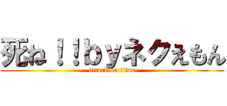 死ね！！ｂｙネクえもん (attack on titan)