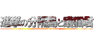 進撃の分隔島と護欄君 (wwwwwwwwwwwww)