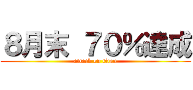 ８月末 ７０％達成 (attack on titan)