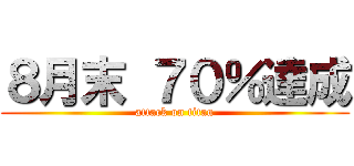 ８月末 ７０％達成 (attack on titan)