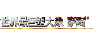 世界最巨型大象“萨陶” ()