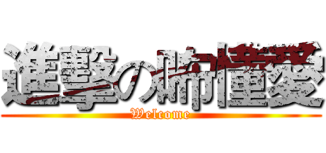 進擊の咘懂愛 (Welcome)