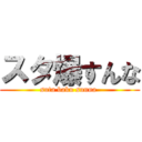 スタ爆すんな (suta baku sunna )