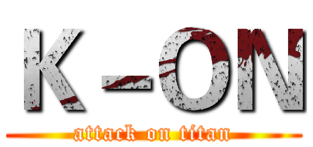 Ｋ－ＯＮ (attack on titan)