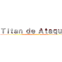 Ｔｉｔａｎ ｄｅ Ａｔａｑｕｅ  (Titan de Ataque versión Chemitaclon)