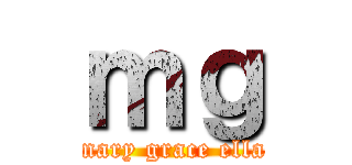 ｍｇ (mary grace ella)