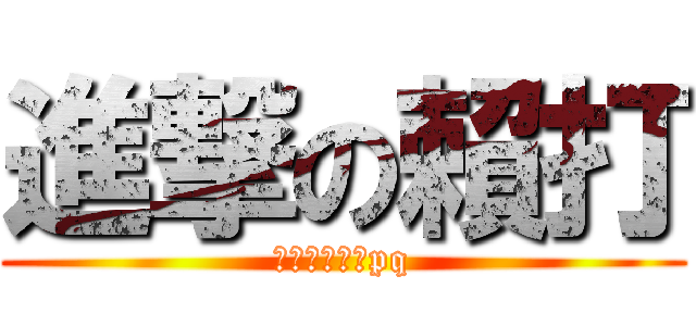 進撃の賴打 (本週沒有女郎pq)