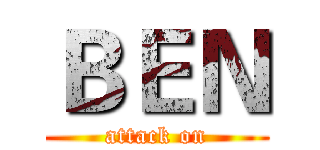 ＢＥＮ (attack on)