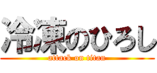 冷凍のひろし (attack on titan)