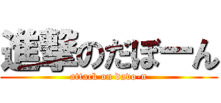進撃のだぼーん (attack on davo-n)