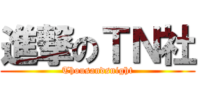 進撃のＴＮ社 (Thousandsnight)