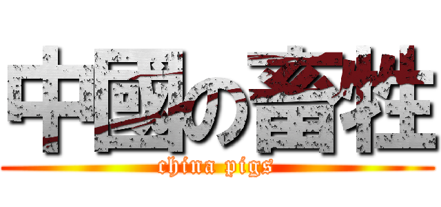 中國の畜牲 (china pigs)