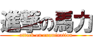 進撃の馬力 (attack on examination)