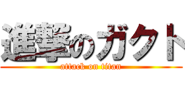 進撃のガクト (attack on titan)