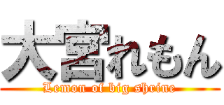 大宮れもん (Lemon of big shrine)