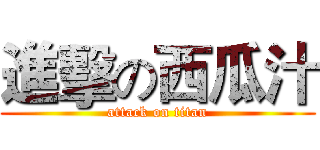 進擊の西瓜汁 (attack on titan)