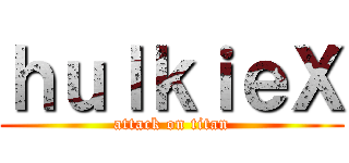 ｈｕｌｋｉｅＸ (attack on titan)