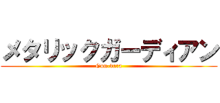 メタリックガーディアン (Gun-dara)