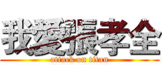 我愛張孝全 (attack on titan)