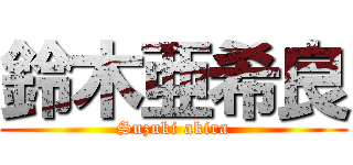 鈴木亜希良 (Suzuki akira)