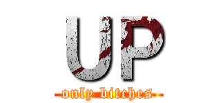 ＵＰ (only bitches)